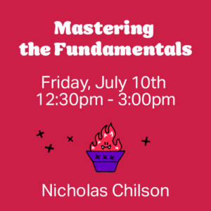 Event poster: 'Mastering the Fundamentals,' Friday July 10, 12:30–3:00pm, by Nicholas Chilson.